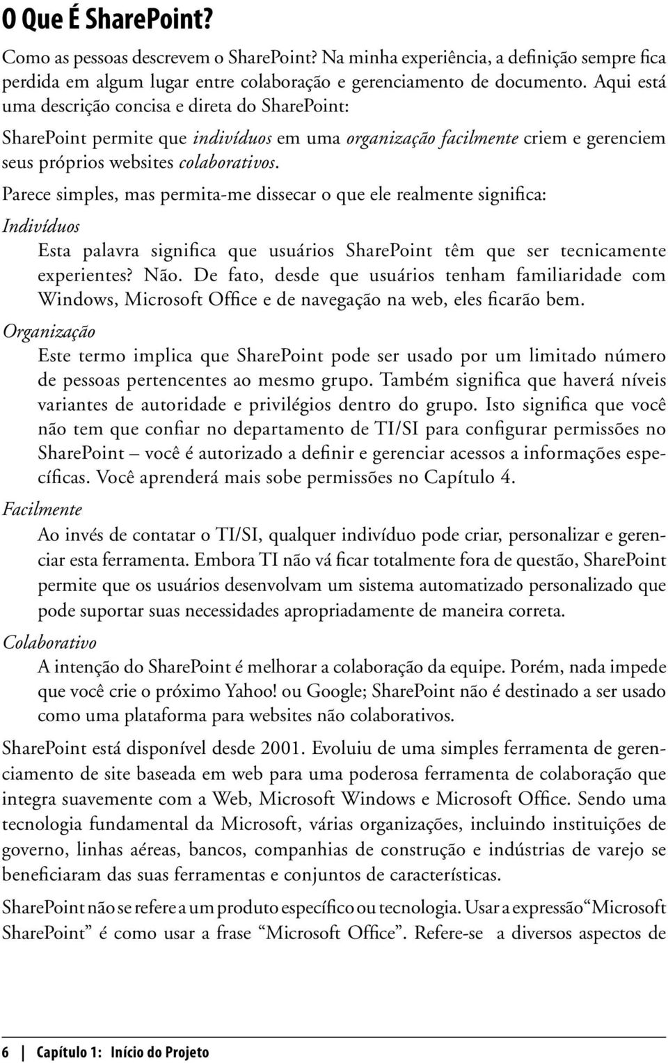 Parece simples, mas permita-me dissecar o que ele realmente significa: Indivíduos Esta palavra significa que usuários SharePoint têm que ser tecnicamente experientes? Não.