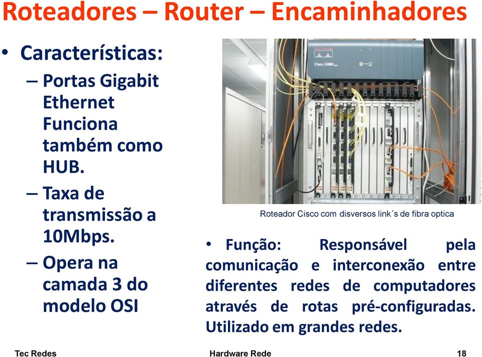 Opera na camada 3 do modelo OSI Roteador Cisco com disversos link s de fibra optica Função: