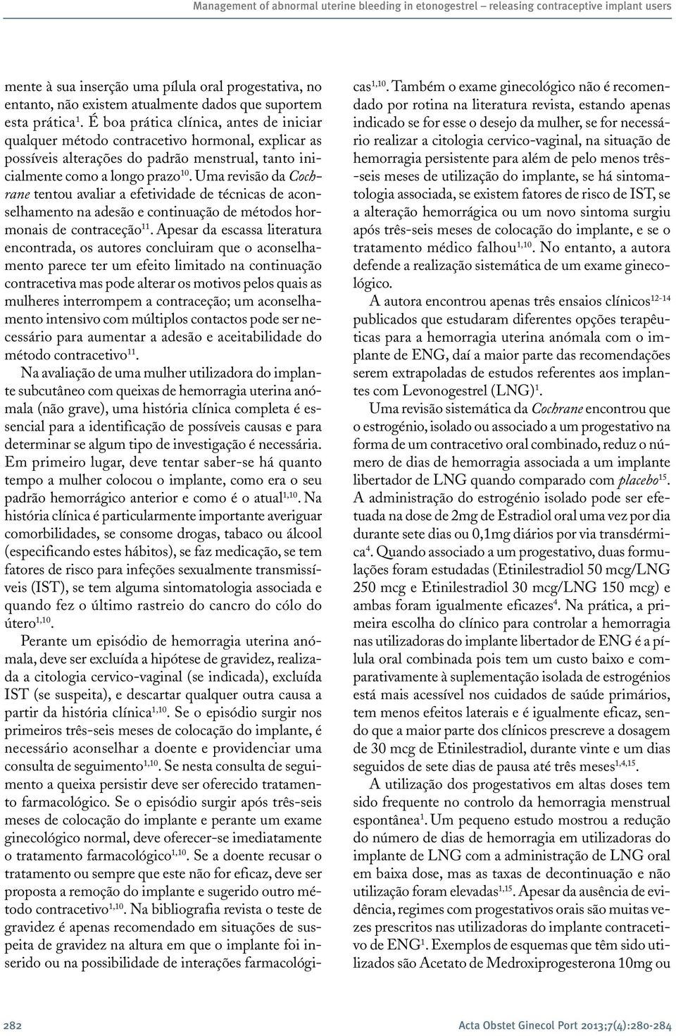 Uma revisão da Cochrane tent avaliar a efetividade de técnicas de aconselhamento na adesão e continuação de métodos hormonais de contraceção 11.