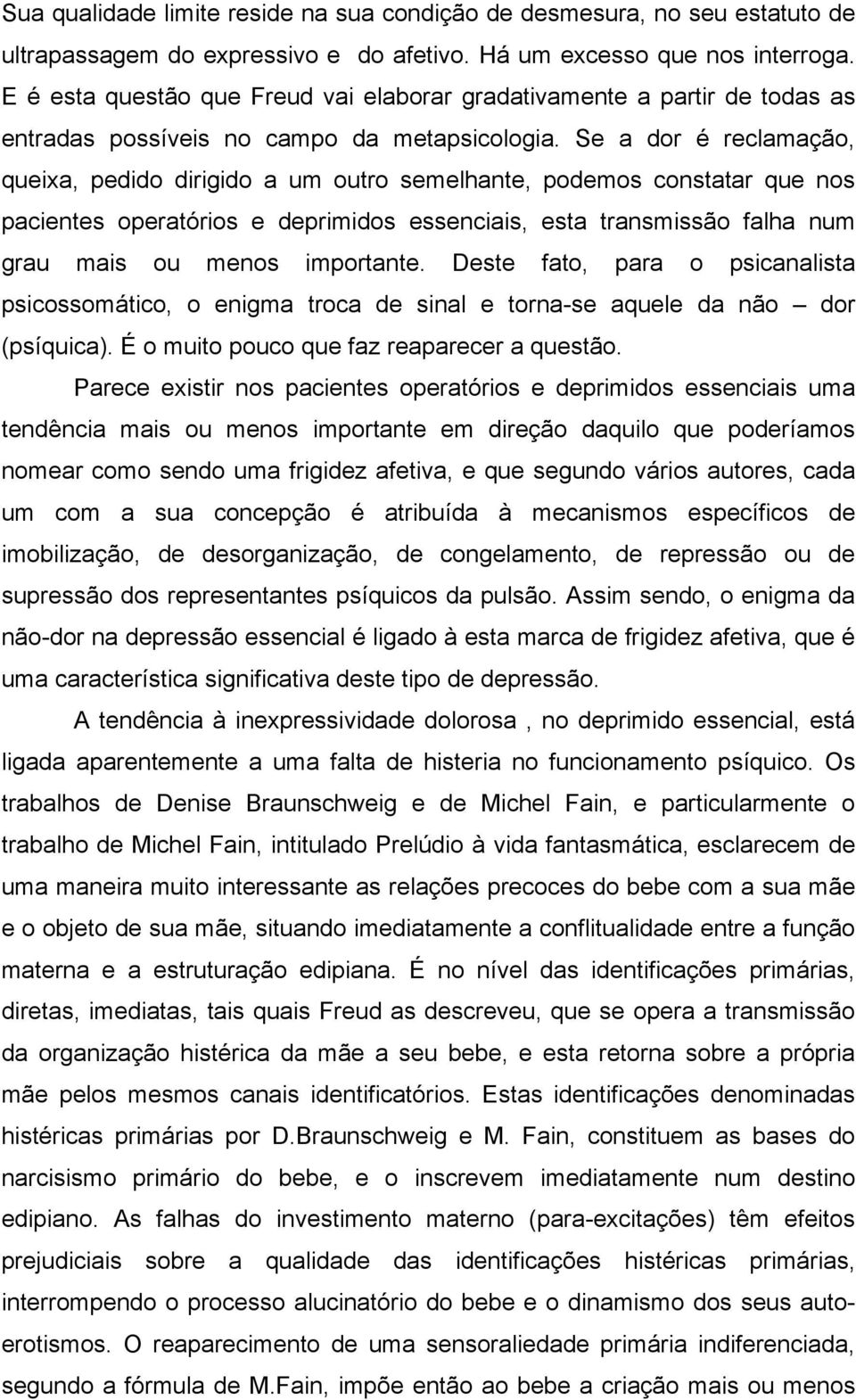 Se a dor é reclamação, queixa, pedido dirigido a um outro semelhante, podemos constatar que nos pacientes operatórios e deprimidos essenciais, esta transmissão falha num grau mais ou menos importante.