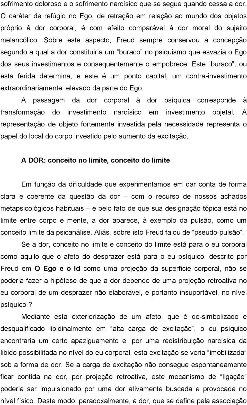 Sobre este aspecto, Freud sempre conservou a concepção segundo a qual a dor constituiria um buraco no psiquismo que esvazia o Ego dos seus investimentos e consequentemente o empobrece.