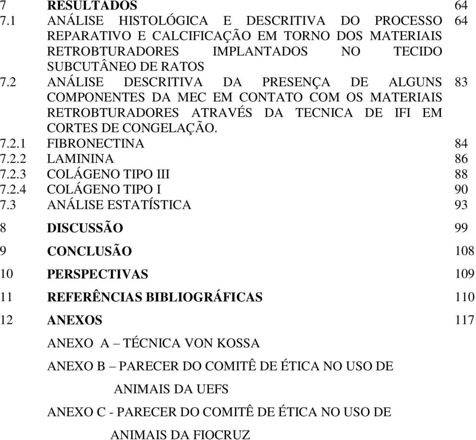 2.2 LAMININA 86 7.2.3 COLÁGENO TIPO III 88 7.2.4 COLÁGENO TIPO I 90 7.