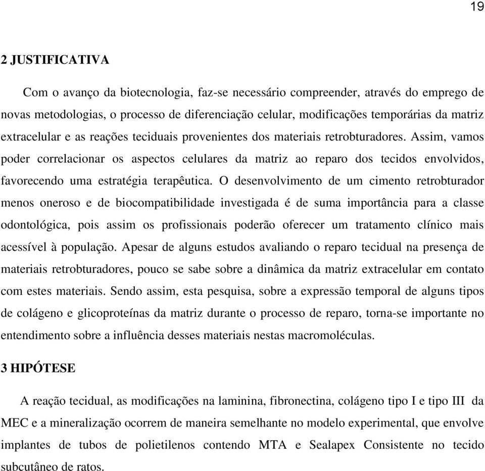 Assim, vamos poder correlacionar os aspectos celulares da matriz ao reparo dos tecidos envolvidos, favorecendo uma estratégia terapêutica.