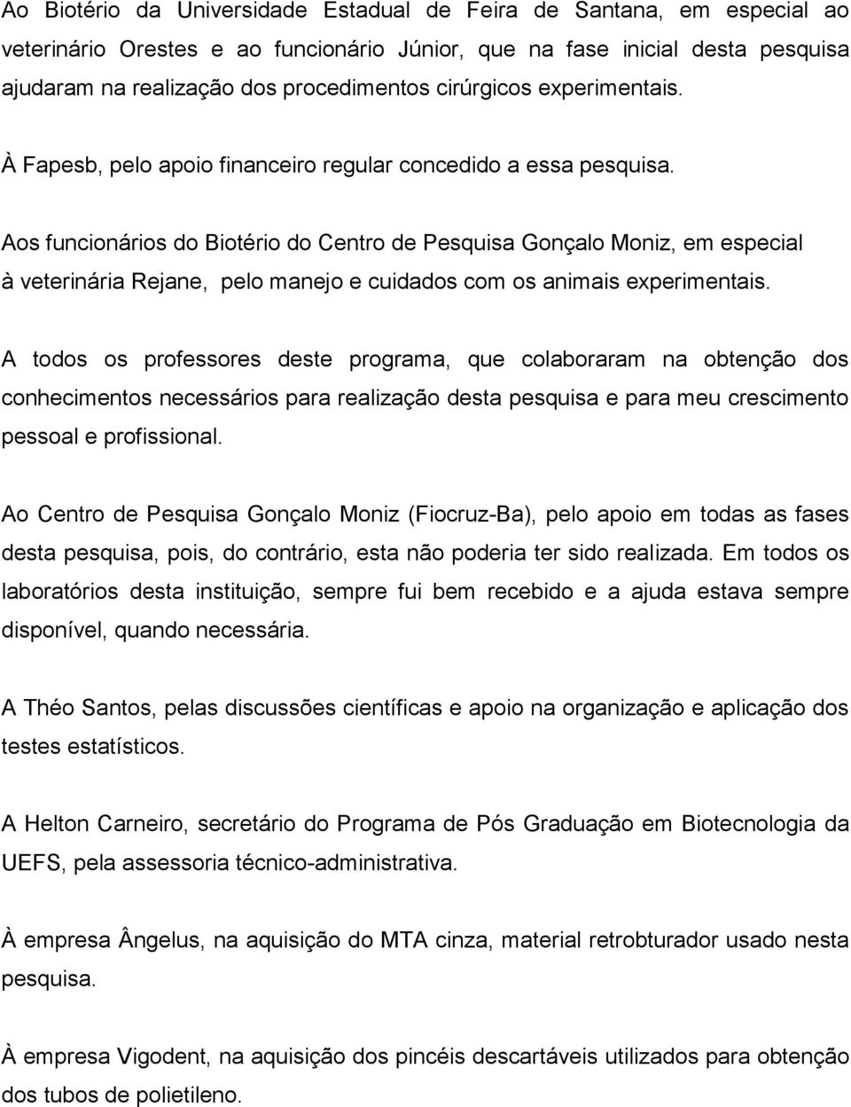 Aos funcionários do Biotério do Centro de Pesquisa Gonçalo Moniz, em especial à veterinária Rejane, pelo manejo e cuidados com os animais experimentais.