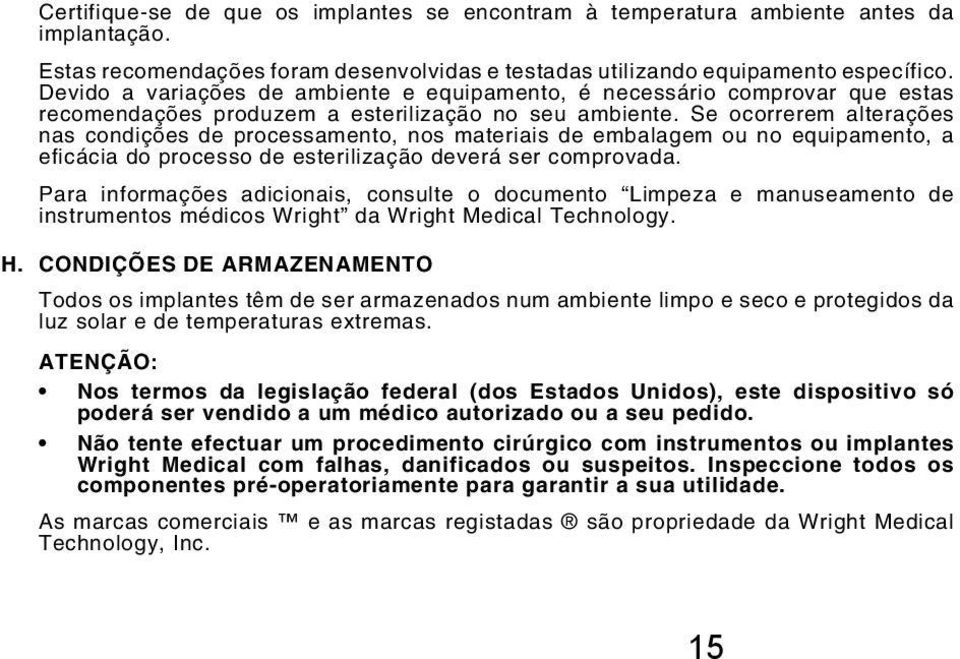 Se ocorrerem alterações nas condições de processamento, nos materiais de embalagem ou no equipamento, a eficácia do processo de esterilização deverá ser comprovada.