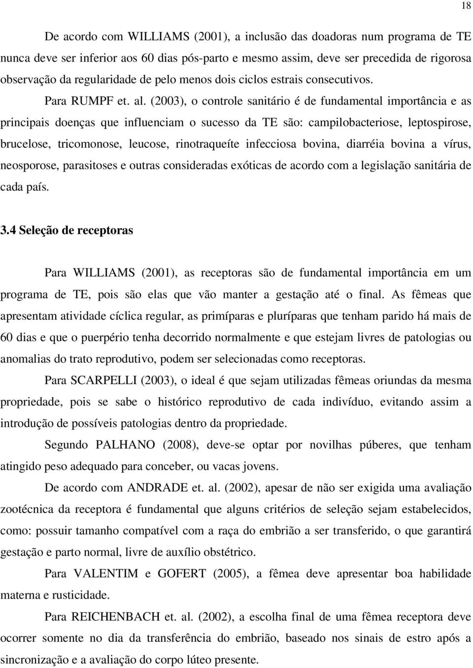 (2003), o controle sanitário é de fundamental importância e as principais doenças que influenciam o sucesso da TE são: campilobacteriose, leptospirose, brucelose, tricomonose, leucose, rinotraqueíte