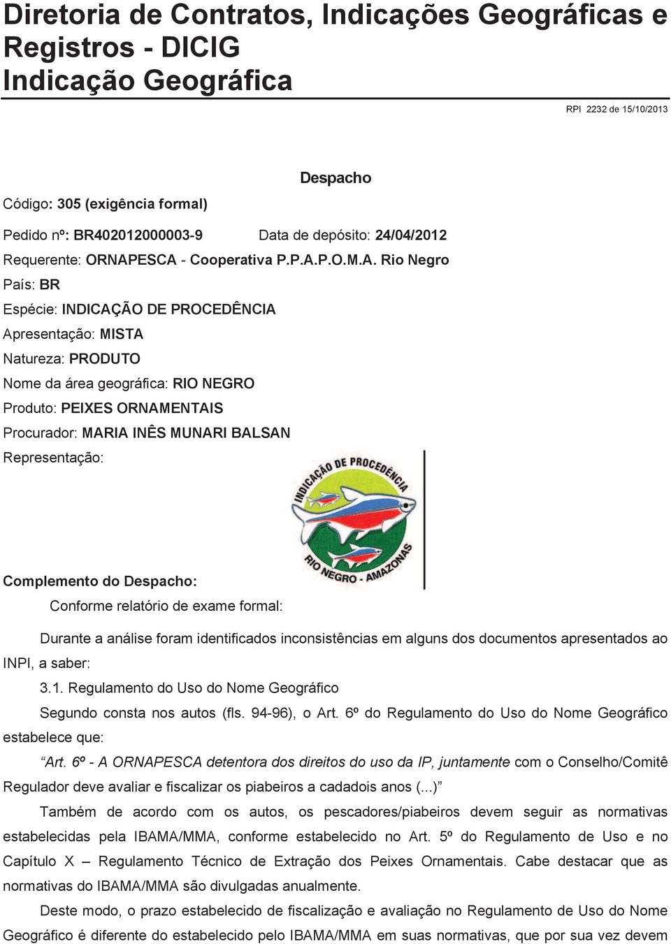 ESCA - Cooperativa P.P.A.P.O.M.A. Rio Negro País: BR Espécie: INDICAÇÃO DE PROCEDÊNCIA Apresentação: MISTA Natureza: PRODUTO Nome da área geográfica: RIO NEGRO Produto: PEIXES ORNAMENTAIS Procurador: