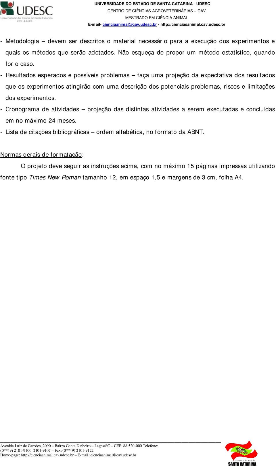 experimentos. - Cronograma de atividades projeção das distintas atividades a serem executadas e concluídas em no máximo 24 meses.