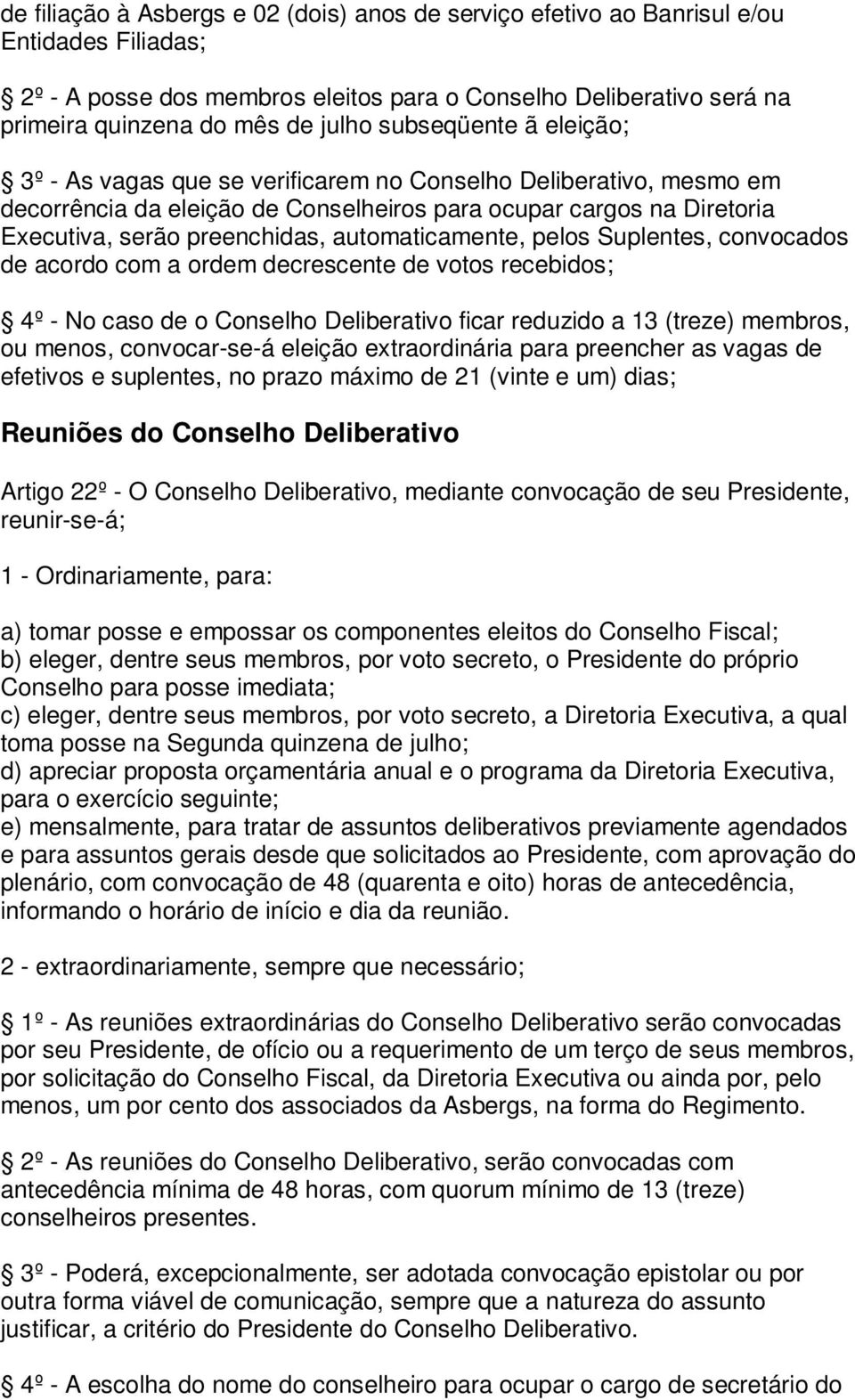 automaticamente, pelos Suplentes, convocados de acordo com a ordem decrescente de votos recebidos; 4º - No caso de o Conselho Deliberativo ficar reduzido a 13 (treze) membros, ou menos, convocar-se-á