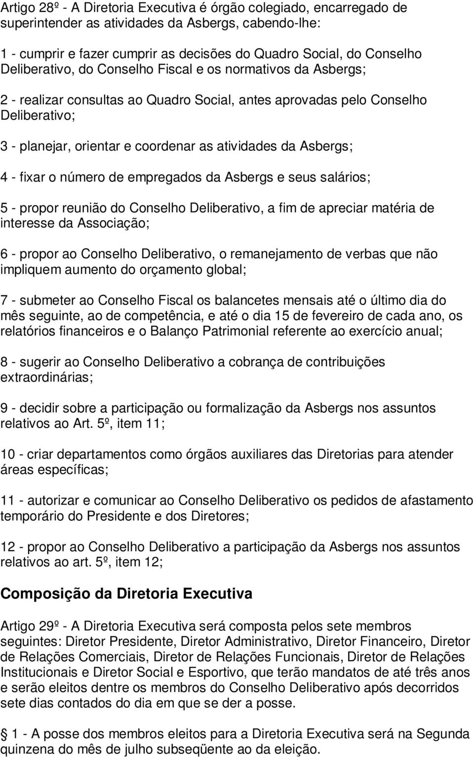 Asbergs; 4 - fixar o número de empregados da Asbergs e seus salários; 5 - propor reunião do Conselho Deliberativo, a fim de apreciar matéria de interesse da Associação; 6 - propor ao Conselho