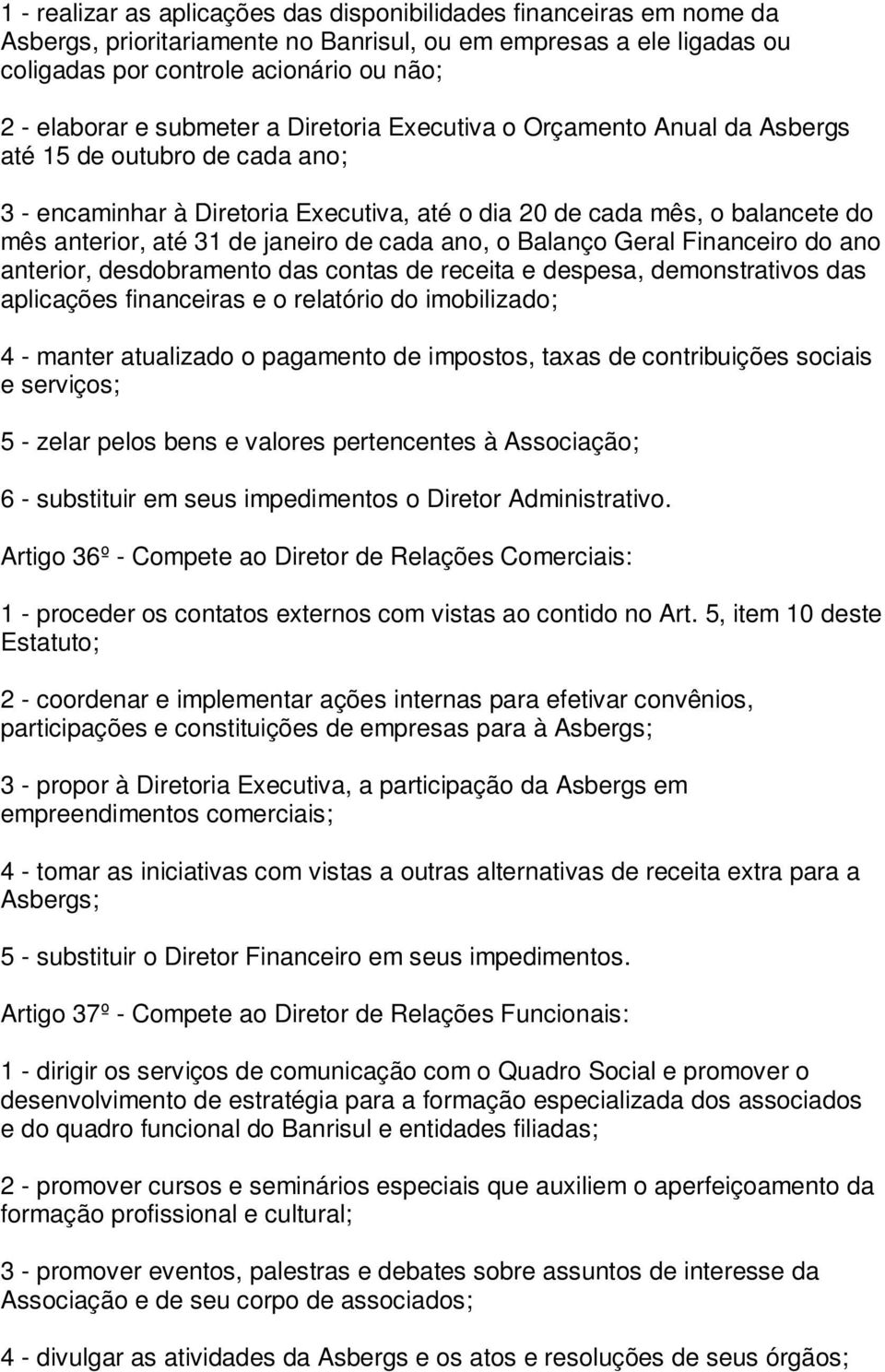 janeiro de cada ano, o Balanço Geral Financeiro do ano anterior, desdobramento das contas de receita e despesa, demonstrativos das aplicações financeiras e o relatório do imobilizado; 4 - manter