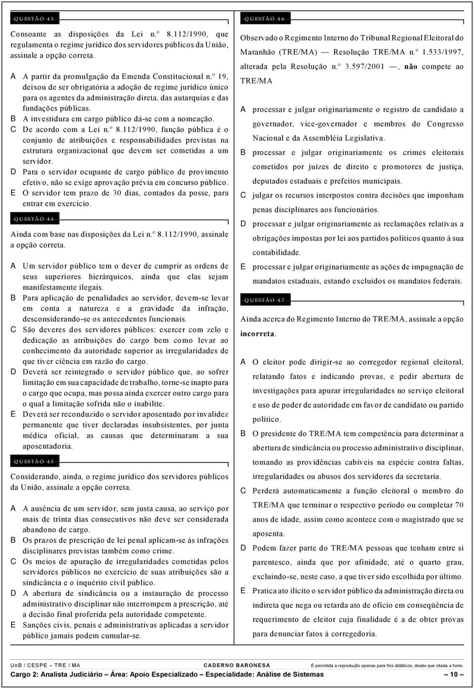 B A investidura em cargo público dá-se com a nomeação. C De acordo com a Lei n.º 8.