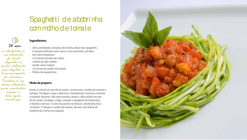 Também é um ótimo alimento para controlar enjôos e tem ação vermífuga. tomate e refogue.