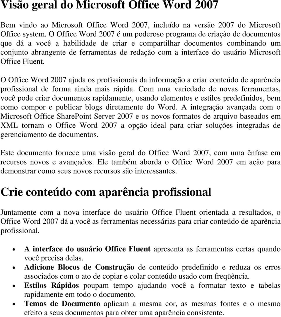 interface do usuário Microsoft Office Fluent. O Office Word 2007 ajuda os profissionais da informação a criar conteúdo de aparência profissional de forma ainda mais rápida.