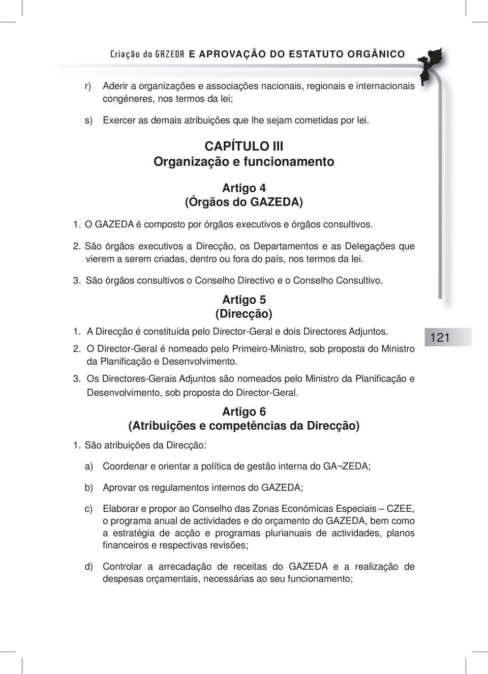 São órgãos executivos a Direcção, os Departamentos e as Delegações que vierem a serem criadas, dentro ou fora do país, nos termos da lei. 3.