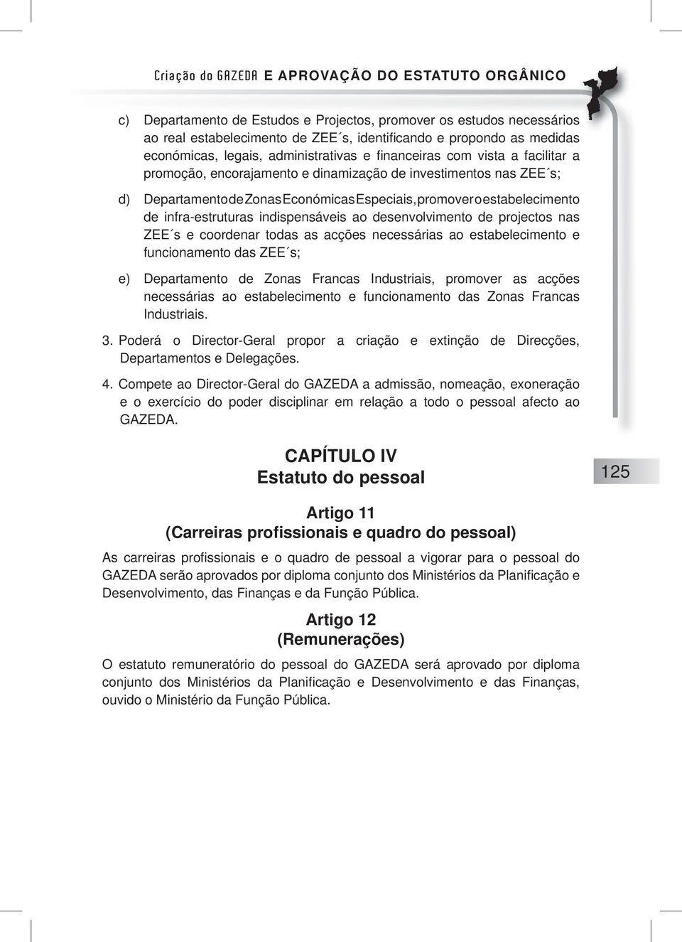 desenvolvimento de projectos nas ZEE s e coordenar todas as acções necessárias ao estabelecimento e funcionamento das ZEE s; e) Departamento de Zonas Francas Industriais, promover as acções