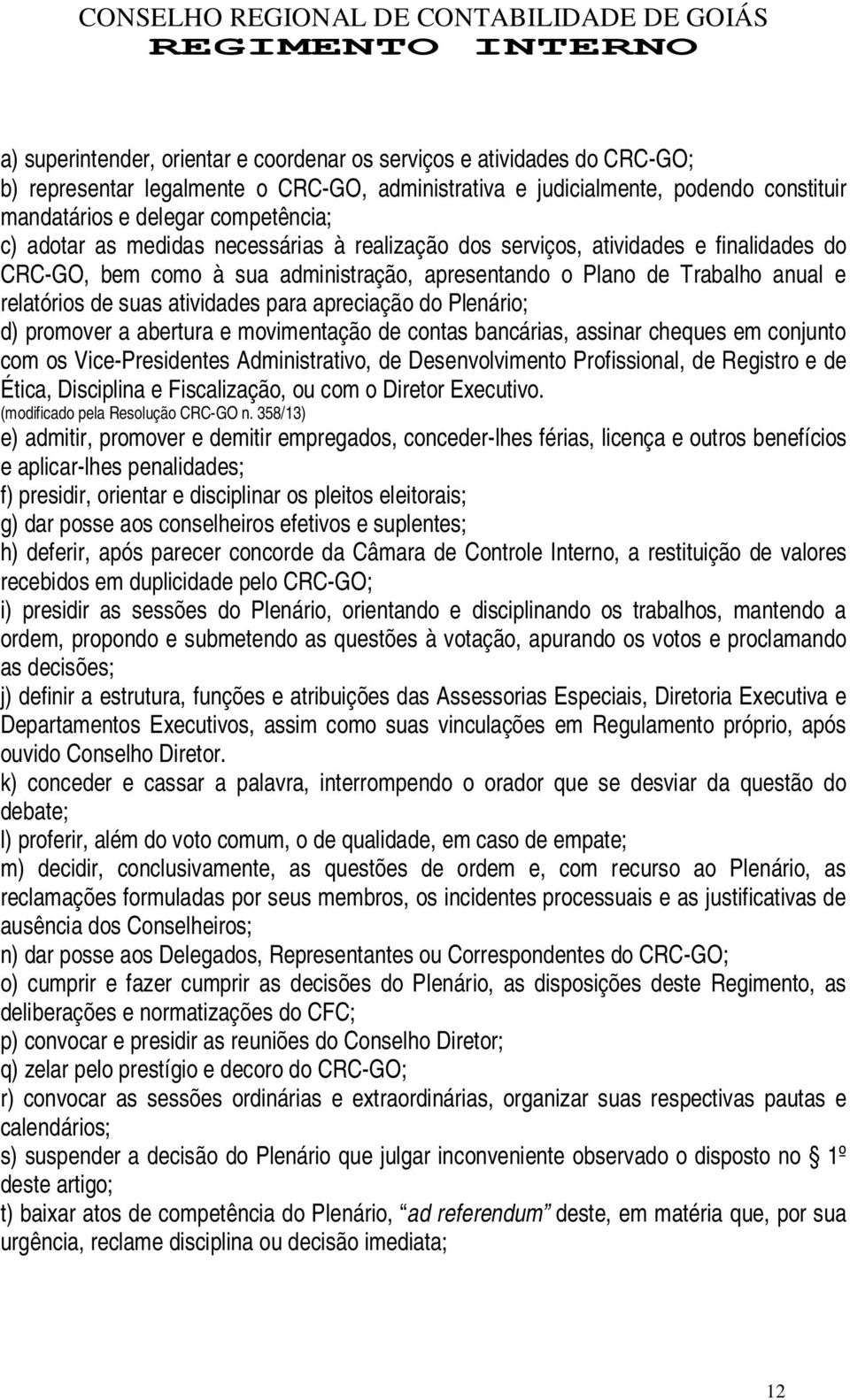 apreciação do Plenário; d) promover a abertura e movimentação de contas bancárias, assinar cheques em conjunto com os Vice-Presidentes Administrativo, de Desenvolvimento Profissional, de Registro e