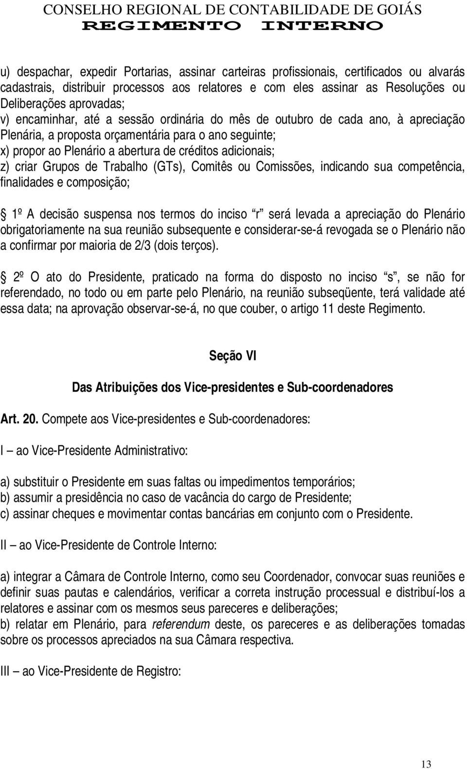 Grupos de Trabalho (GTs), Comitês ou Comissões, indicando sua competência, finalidades e composição; 1º A decisão suspensa nos termos do inciso r será levada a apreciação do Plenário obrigatoriamente