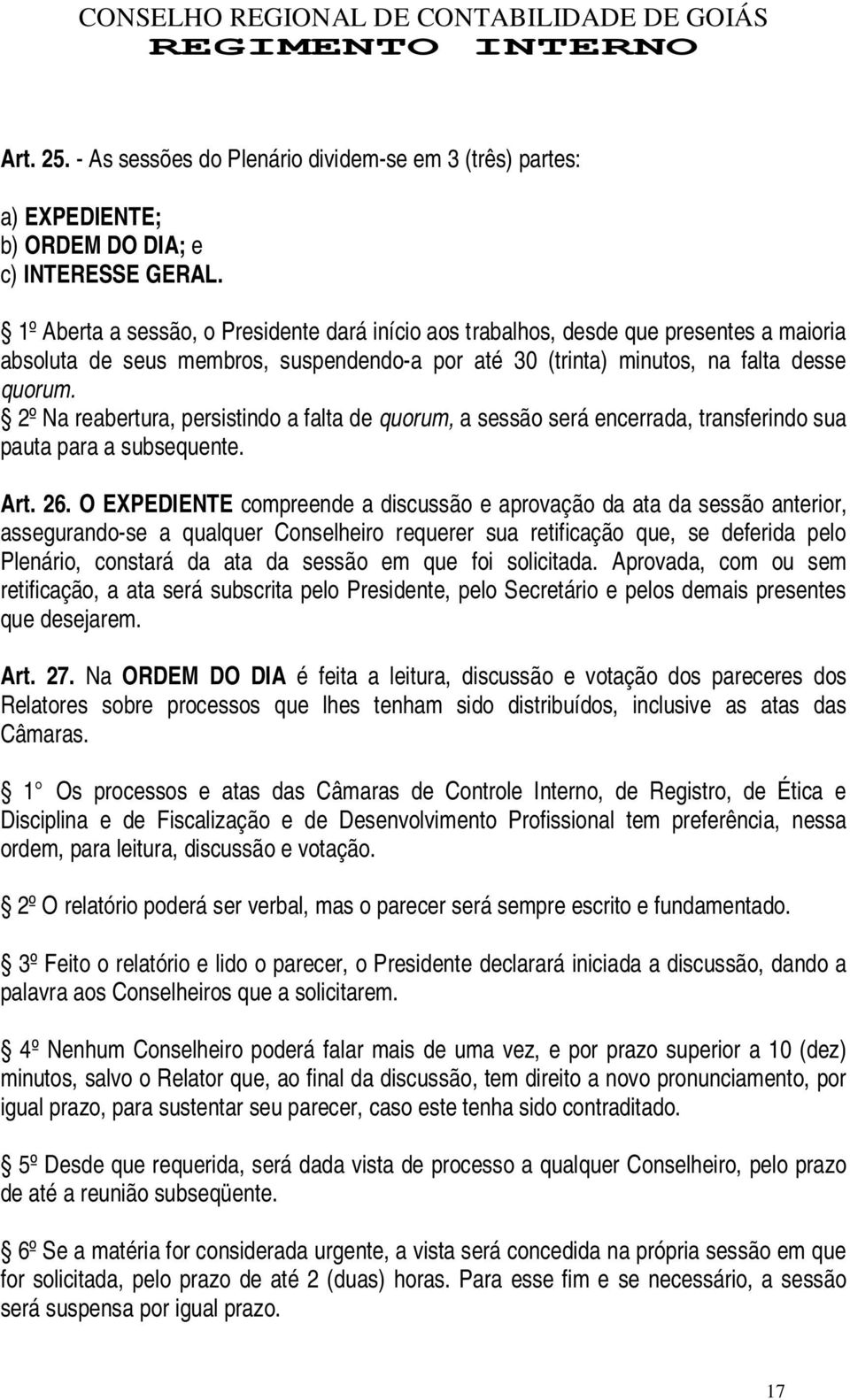 2º Na reabertura, persistindo a falta de quorum, a sessão será encerrada, transferindo sua pauta para a subsequente. Art. 26.