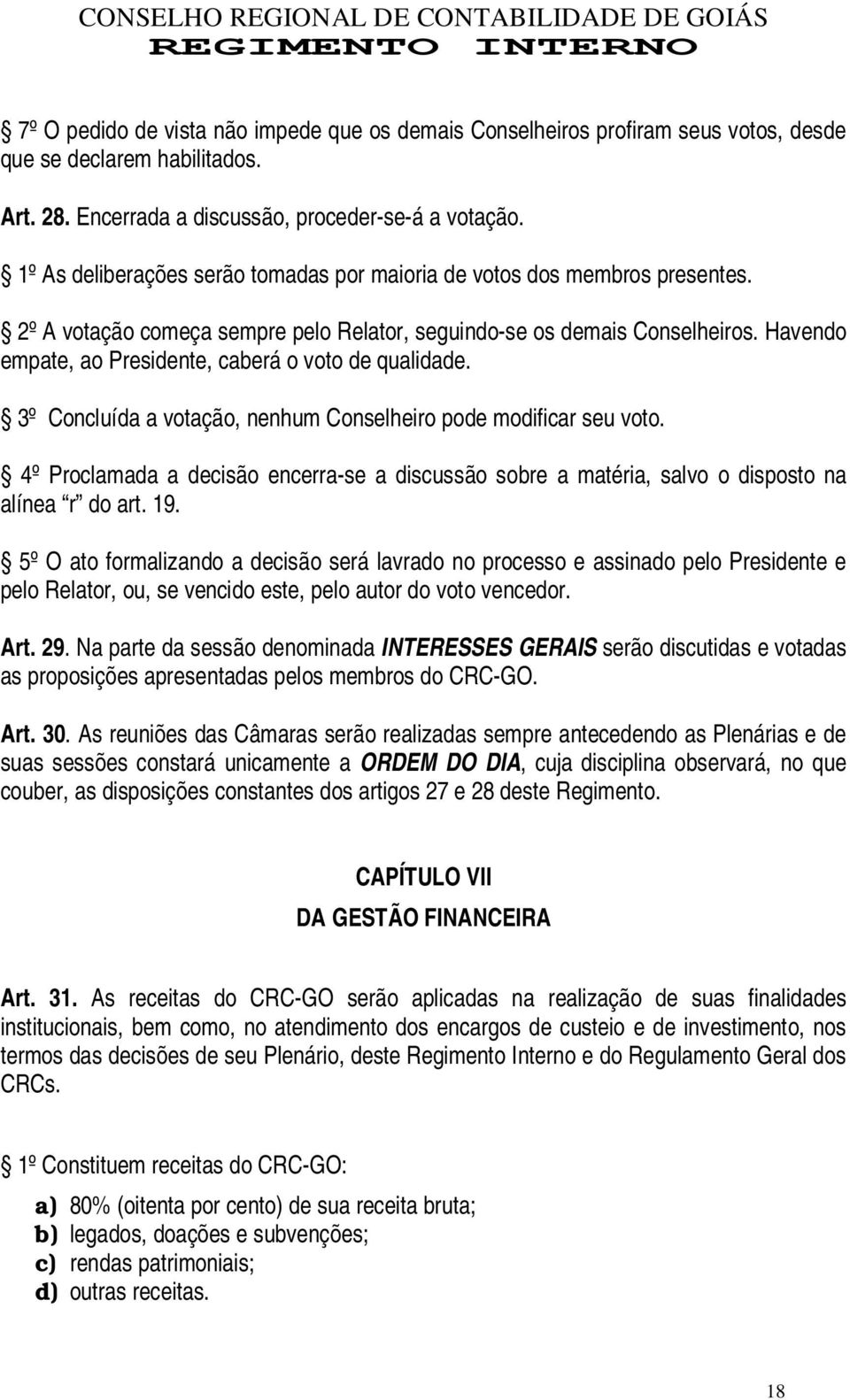 Havendo empate, ao Presidente, caberá o voto de qualidade. 3º Concluída a votação, nenhum Conselheiro pode modificar seu voto.