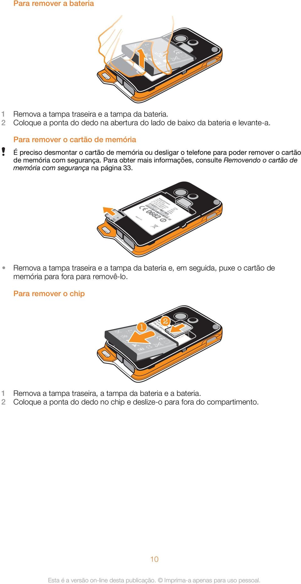 Para obter mais informações, consulte Removendo o cartão de memória com segurança na página 33.