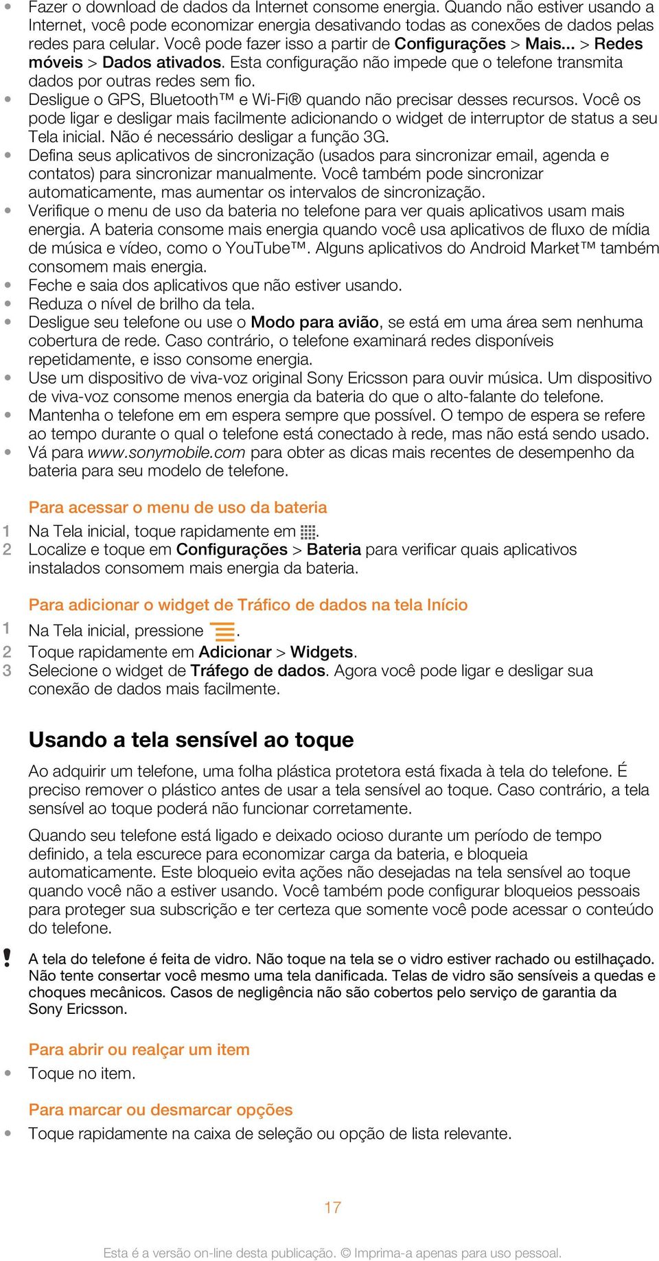 Desligue o GPS, Bluetooth e Wi-Fi quando não precisar desses recursos. Você os pode ligar e desligar mais facilmente adicionando o widget de interruptor de status a seu Tela inicial.