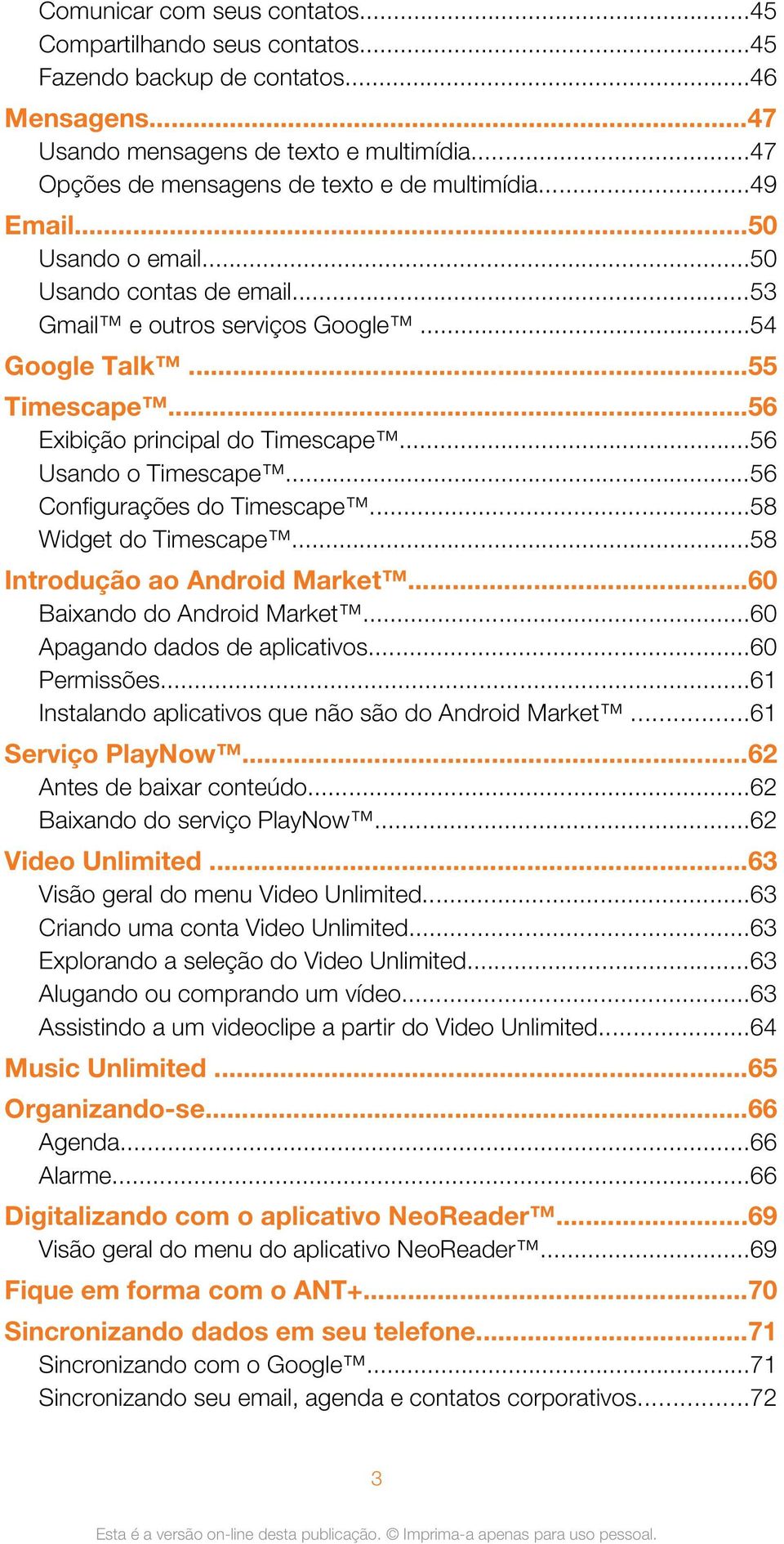 ..56 Exibição principal do Timescape...56 Usando o Timescape...56 Configurações do Timescape...58 Widget do Timescape...58 Introdução ao Android Market...60 Baixando do Android Market.