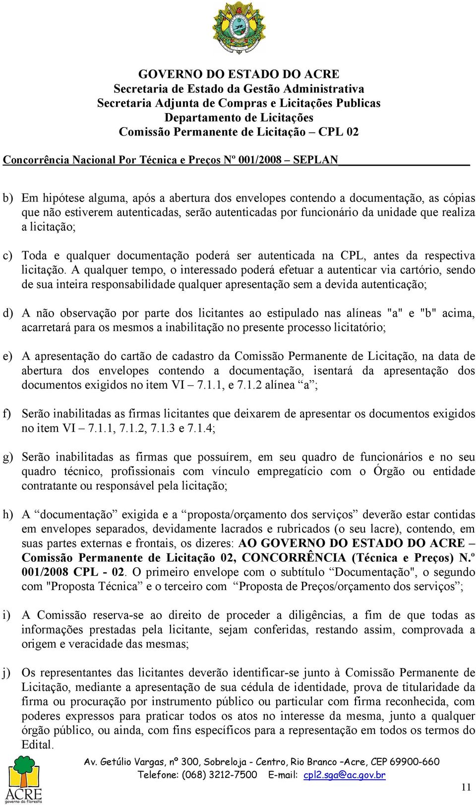 A qualquer tempo, o interessado poderá efetuar a autenticar via cartório, sendo de sua inteira responsabilidade qualquer apresentação sem a devida autenticação; d) A não observação por parte dos