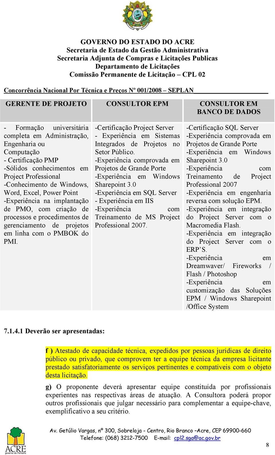 -Certificação Project Server - Experiência em Sistemas Integrados de Projetos no Setor Público. -Experiência comprovada em Projetos de Grande Porte -Experiência em Windows Sharepoint 3.