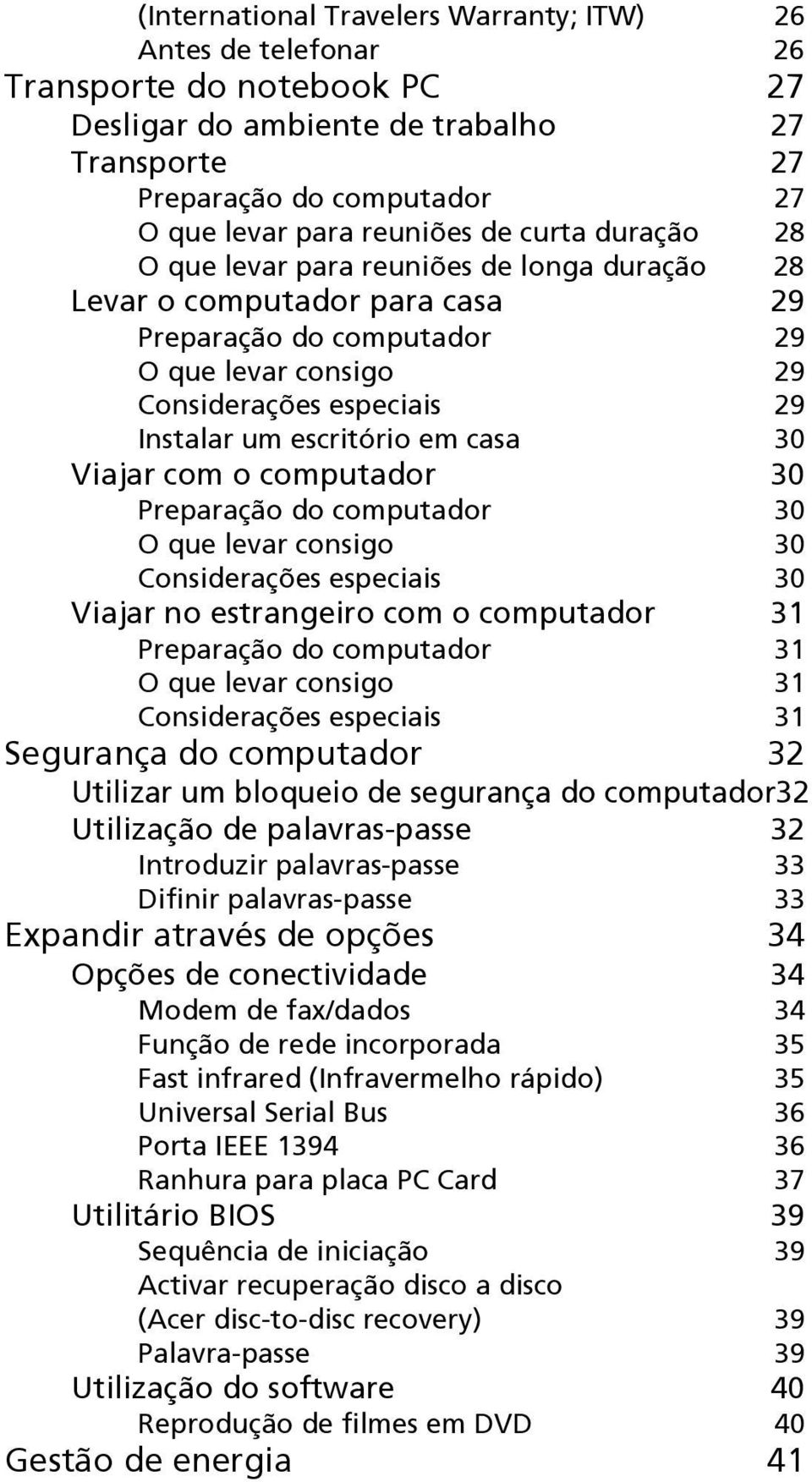 em casa 30 Viajar com o computador 30 Preparação do computador 30 O que levar consigo 30 Considerações especiais 30 Viajar no estrangeiro com o computador 31 Preparação do computador 31 O que levar