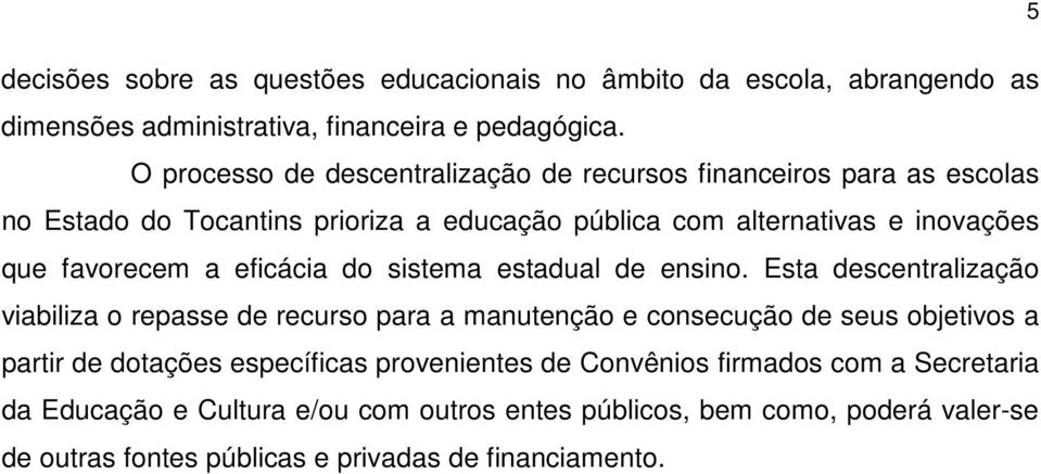 favorecem a eficácia do sistema estadual de ensino.