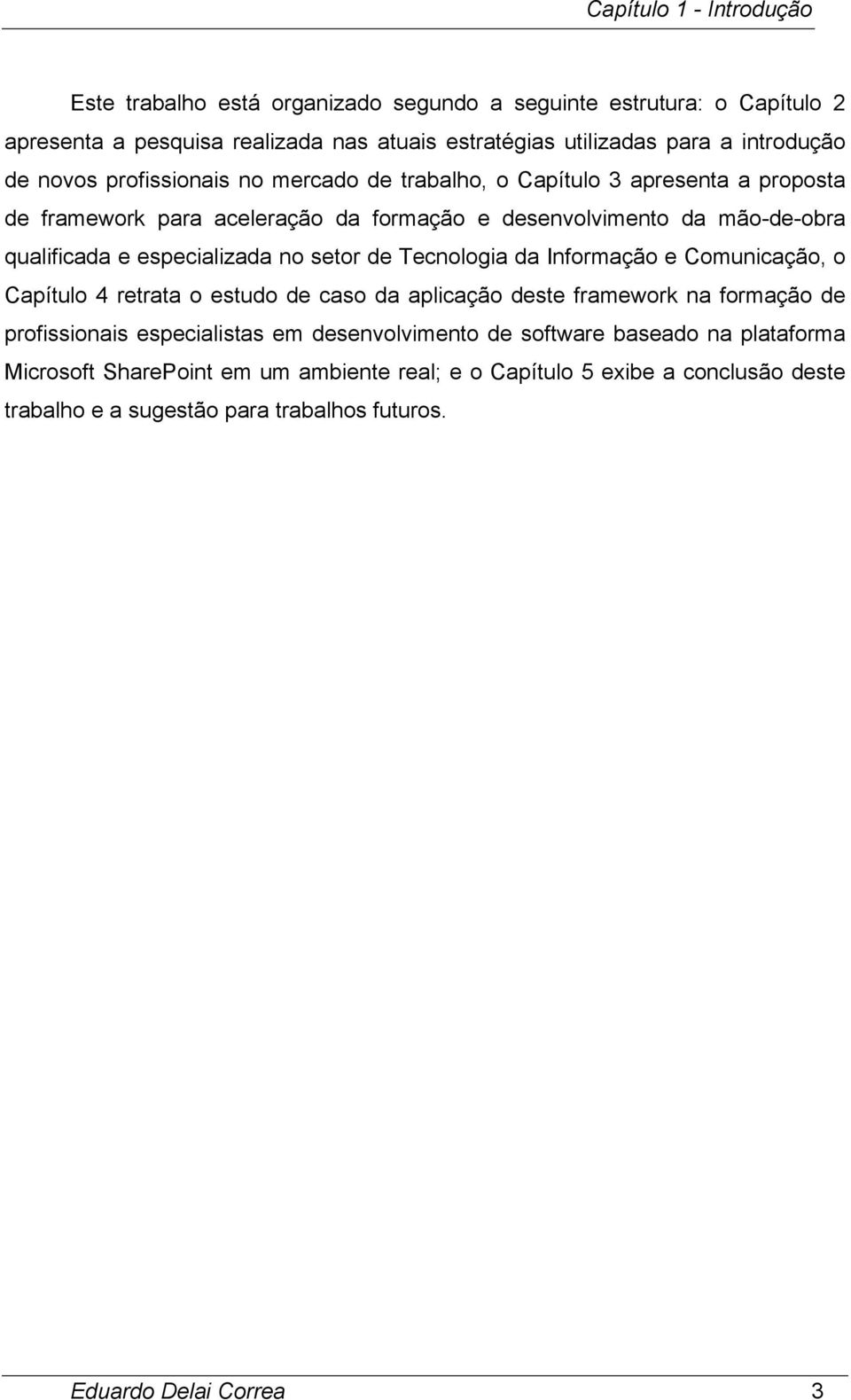 especializada no setor de Tecnologia da Informação e Comunicação, o Capítulo 4 retrata o estudo de caso da aplicação deste framework na formação de profissionais especialistas em