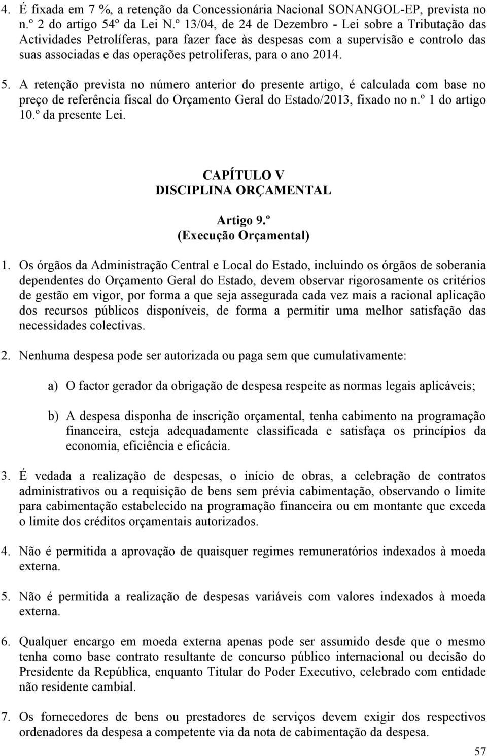 2014. 5. A retenção prevista no número anterior do presente artigo, é calculada com base no preço de referência fiscal do Orçamento Geral do Estado/2013, fixado no n.º 1 do artigo 10.