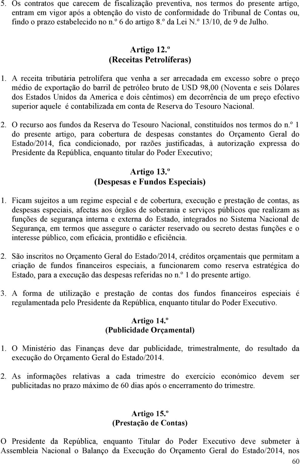 A receita tributária petrolífera que venha a ser arrecadada em excesso sobre o preço médio de exportação do barril de petróleo bruto de USD 98,00 (Noventa e seis Dólares dos Estados Unidos da America