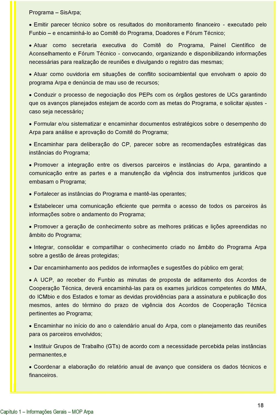 registro das mesmas; Atuar como ouvidoria em situações de conflito socioambiental que envolvam o apoio do programa Arpa e denúncia de mau uso de recursos; Conduzir o processo de negociação dos PEPs