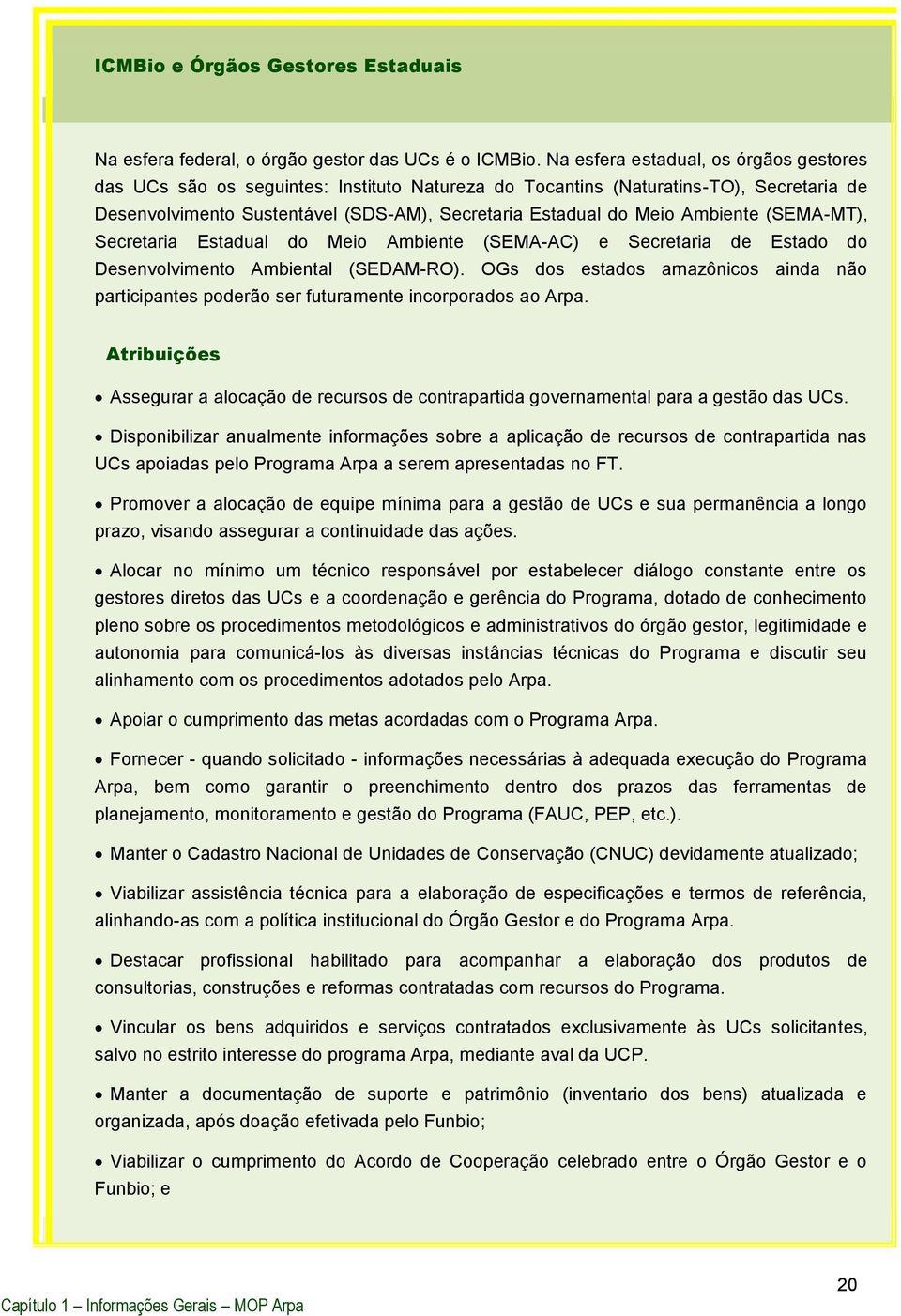 Ambiente (SEMA-MT), Secretaria Estadual do Meio Ambiente (SEMA-AC) e Secretaria de Estado do Desenvolvimento Ambiental (SEDAM-RO).