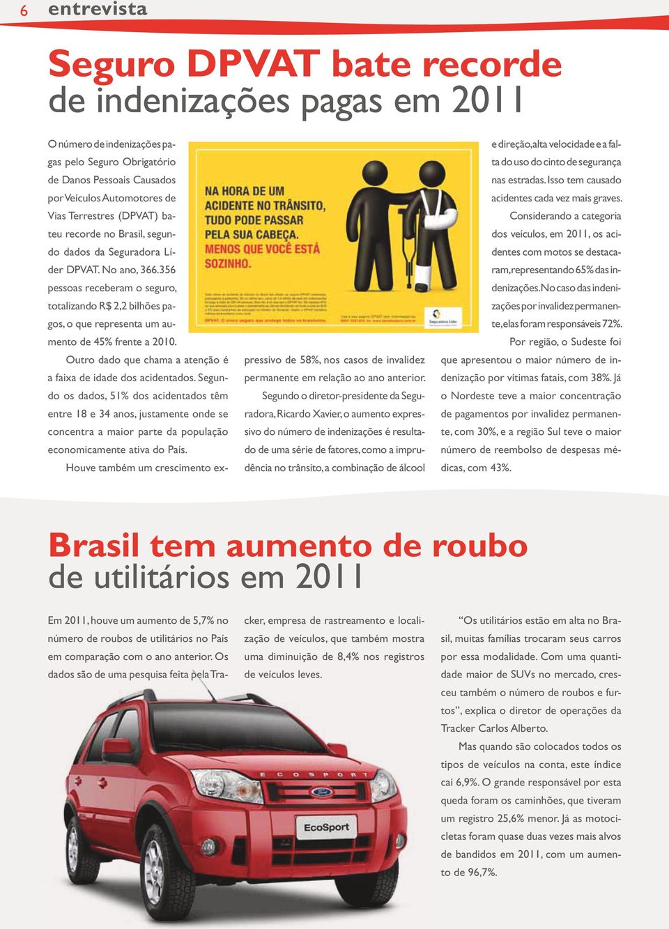 Vias Terrestres (DPVAT) ba Considerando a categoria teu recorde no Brasil, segun dos veículos, em 2011, os aci do dados da Seguradora Lí dentes com motos se destaca der DPVAT. No ano, 366.