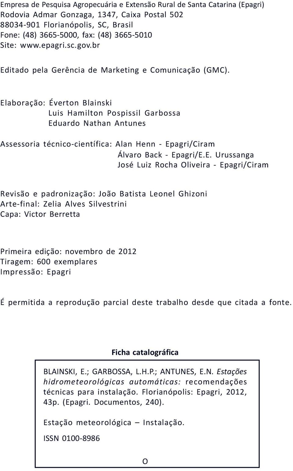 Elaboração: Éverton Blainski Luis Hamilton Pospissil Garbossa Eduardo Nathan Antunes Assessoria técnico-científica: Alan Henn - Epagri/Ciram Álvaro Back - Epagri/E.E. Urussanga José Luiz Rocha