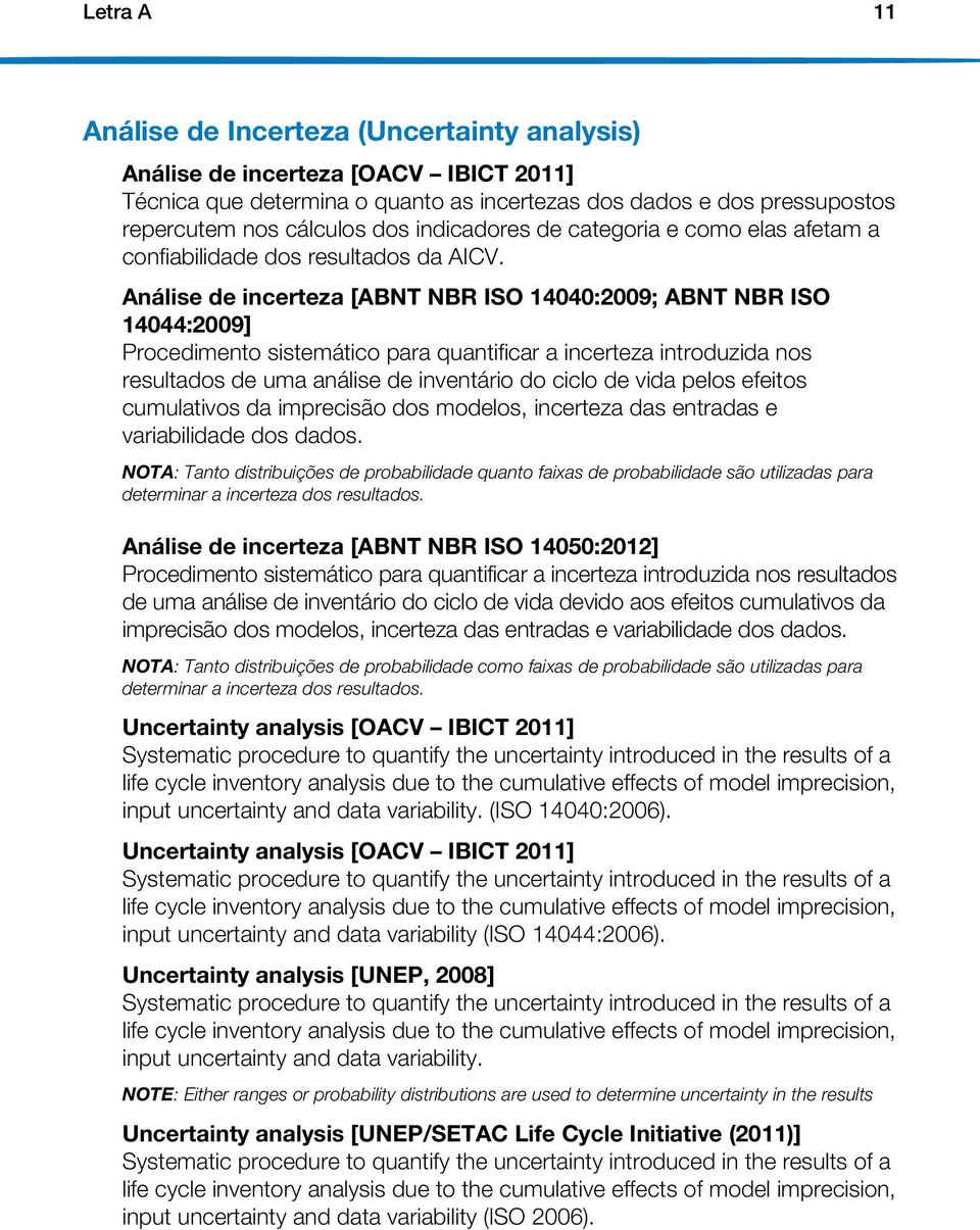 Análise de incerteza [ABNT NBR ISO 14040:2009; ABNT NBR ISO 14044:2009] Procedimento sistemático para quantificar a incerteza introduzida nos resultados de uma análise de inventário do ciclo de vida