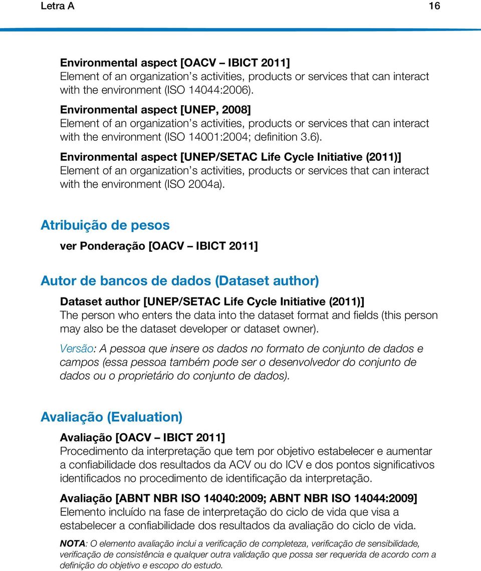 Environmental aspect [UNEP/SETAC Life Cycle Initiative (2011)] Element of an organization s activities, products or services that can interact with the environment (ISO 2004a).