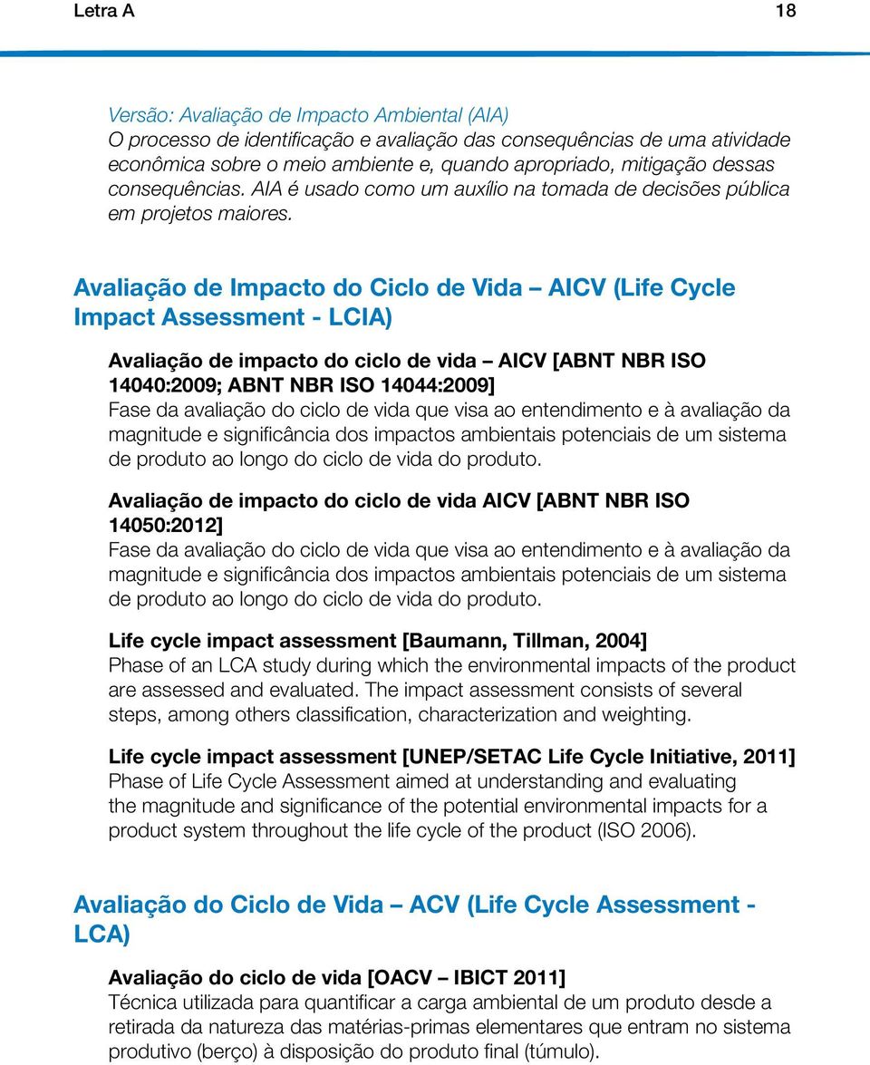 Avaliação de Impacto do Ciclo de Vida AICV (Life Cycle Impact Assessment - LCIA) Avaliação de impacto do ciclo de vida AICV [ABNT NBR ISO 14040:2009; ABNT NBR ISO 14044:2009] Fase da avaliação do