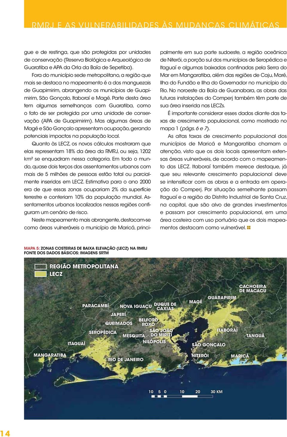 Parte desta área tem algumas semelhanças com Guaratiba, como o fato de ser protegida por uma unidade de conservação (APA de Guapimirim).