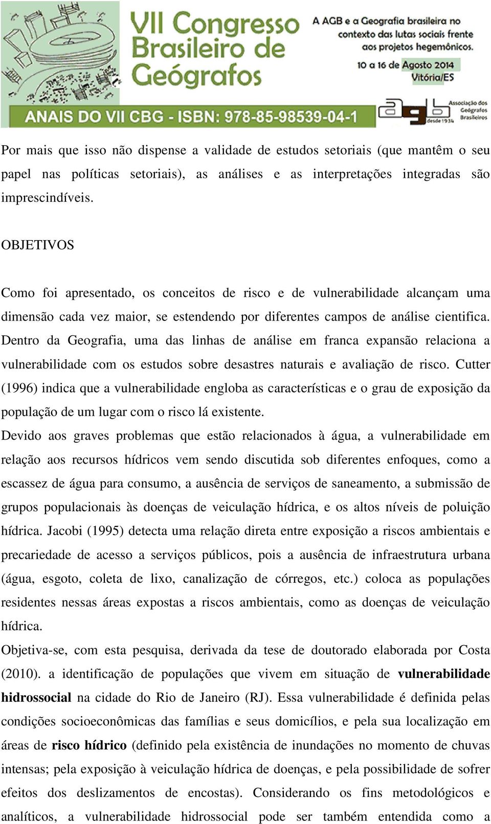 Dentro da Geografia, uma das linhas de análise em franca expansão relaciona a vulnerabilidade com os estudos sobre desastres naturais e avaliação de risco.