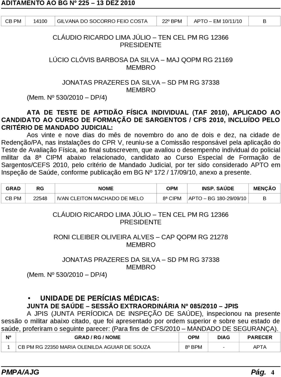 Aos vinte e nove dias do mês de novembro do ano de dois e dez, na cidade de Redenção/PA, nas instalações do CPR V, reuniu-se a Comissão responsável pela aplicação do Teste de Avaliação Física, ao