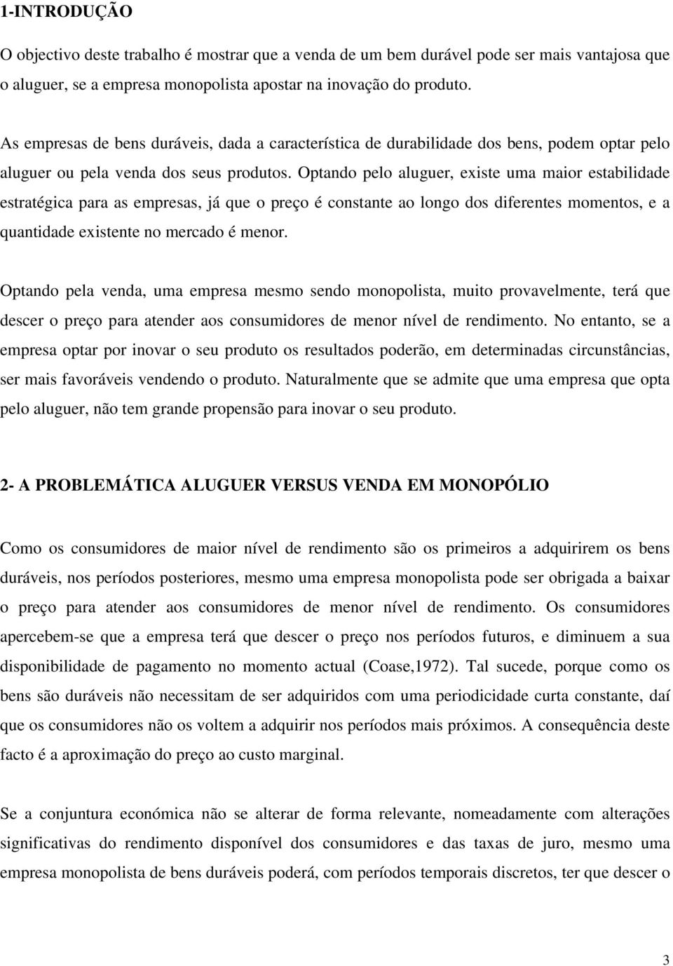 Optando pelo aluguer, existe uma maior estabilidade estratégica para as empresas, já que o preço é constante ao longo dos diferentes momentos, e a quantidade existente no mercado é menor.