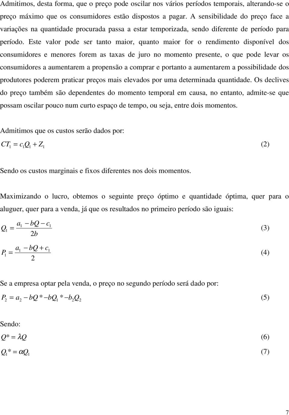 Este valor pode ser tanto maior, quanto maior for o rendimento disponível dos consumidores e menores forem as taxas de juro no momento presente, o que pode levar os consumidores a aumentarem a