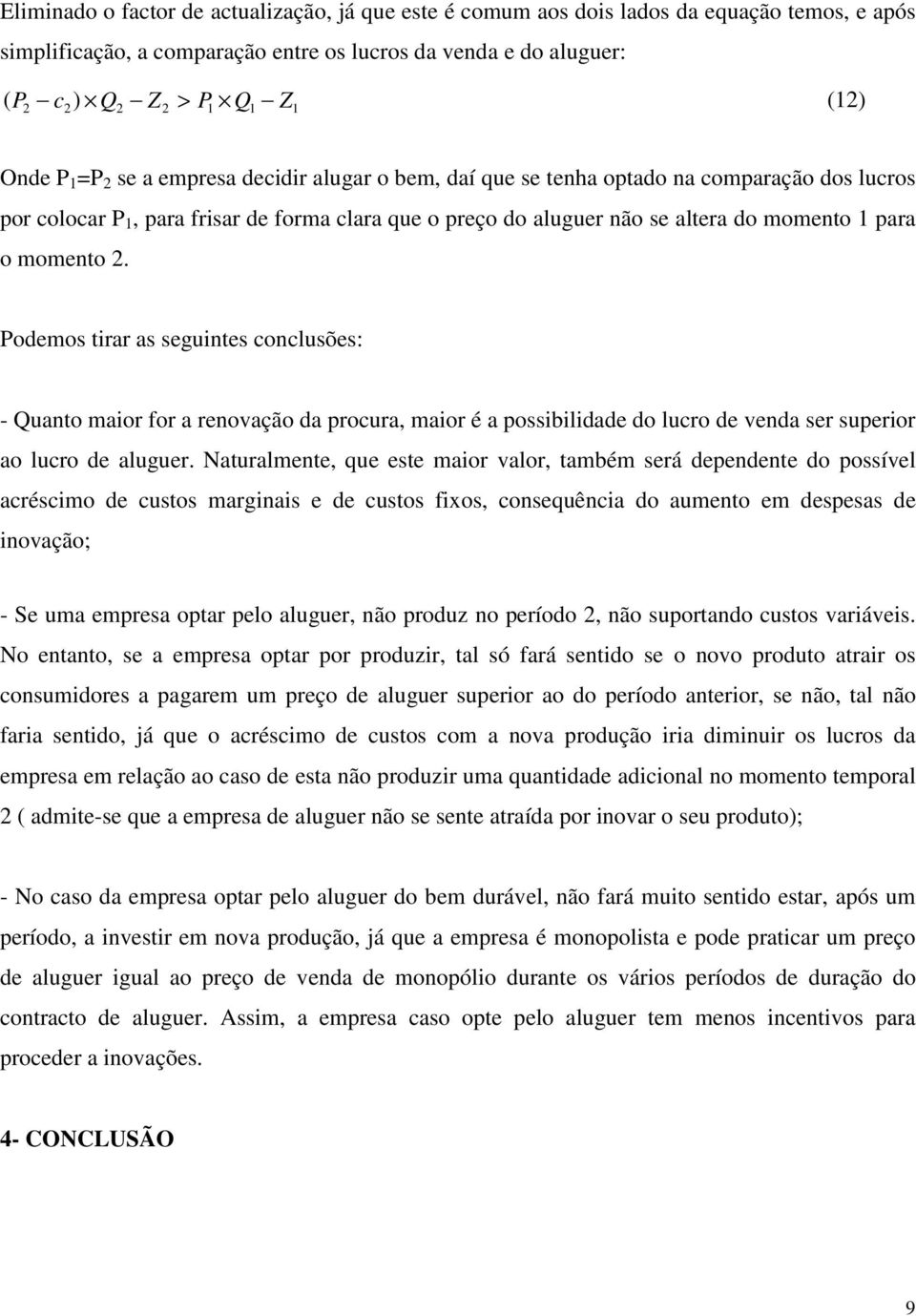 Podemos tirar as seguintes conclusões: - Quanto maior for a renovação da procura, maior é a possibilidade do lucro de venda ser superior ao lucro de aluguer.