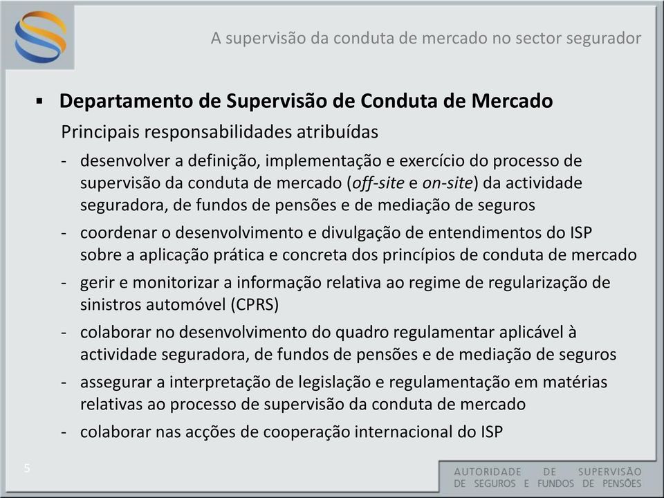 princípios de conduta de mercado - gerir e monitorizar a informação relativa ao regime de regularização de sinistros automóvel (CPRS) - colaborar no desenvolvimento do quadro regulamentar aplicável à