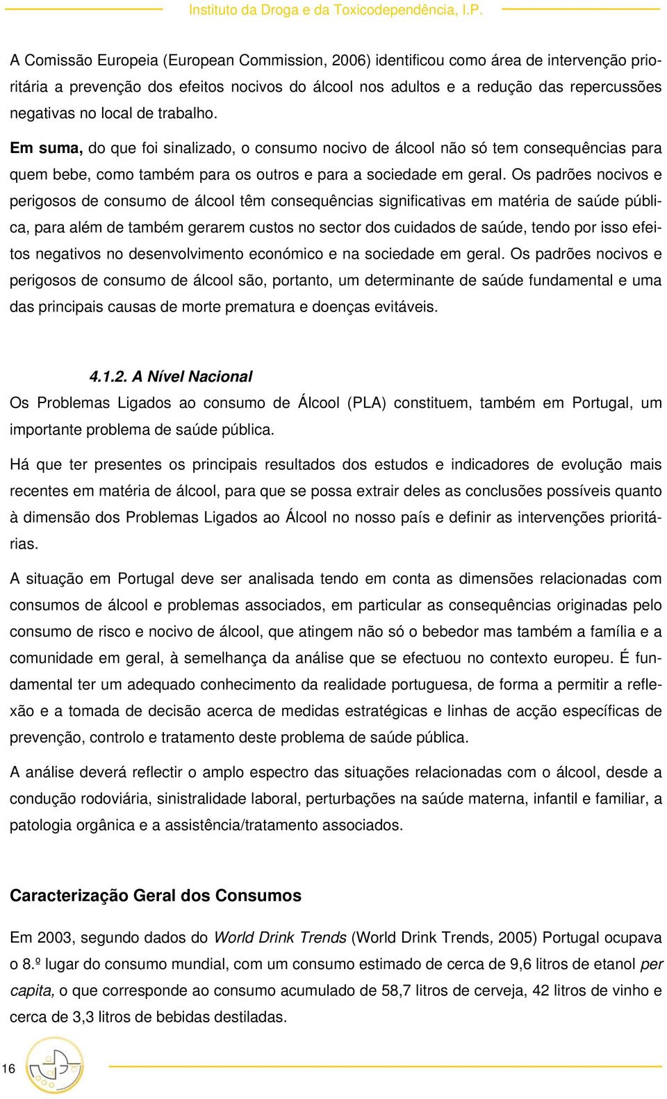 Os padrões nocivos e perigosos de consumo de álcool têm consequências significativas em matéria de saúde pública, para além de também gerarem custos no sector dos cuidados de saúde, tendo por isso