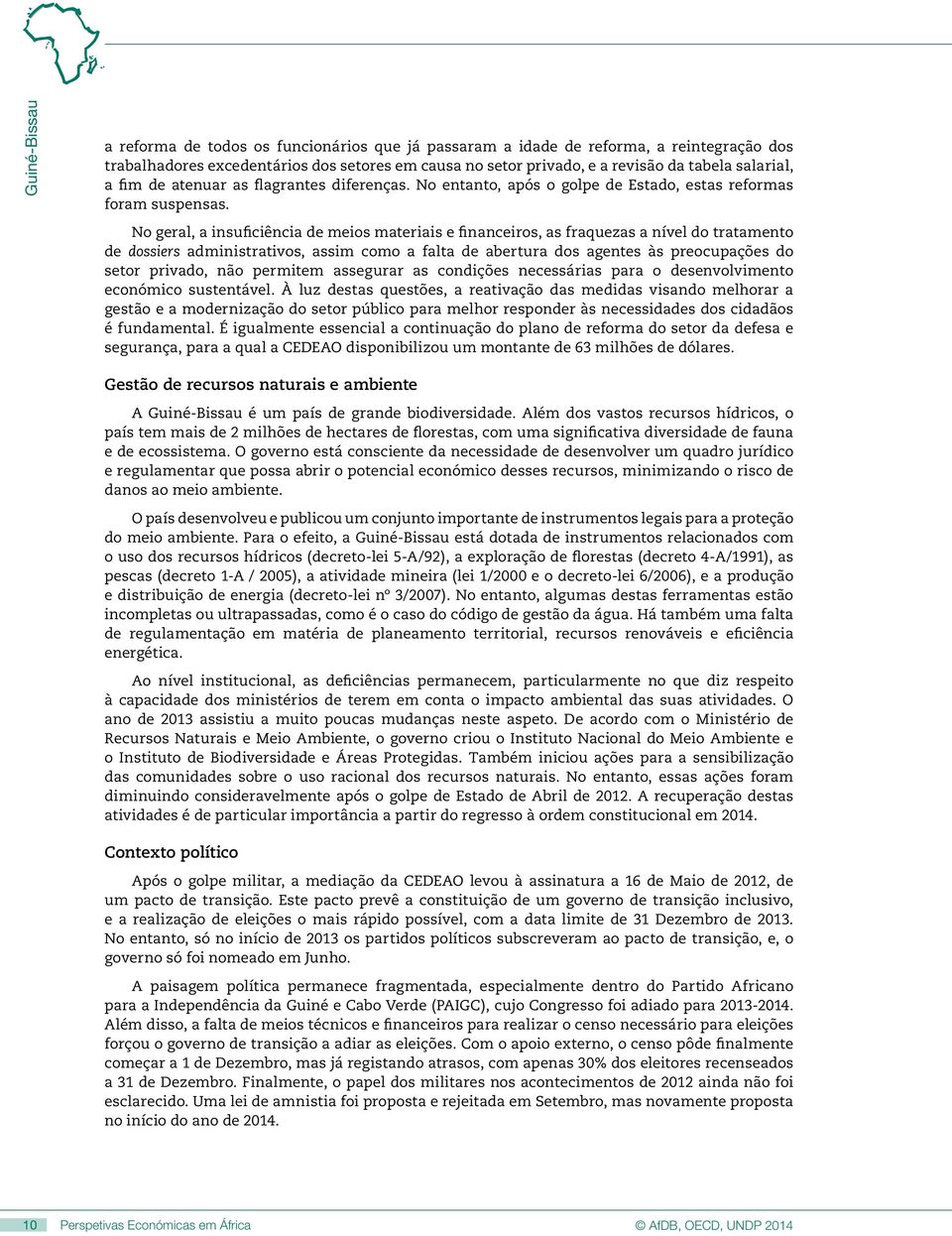 No geral, a insuficiência de meios materiais e financeiros, as fraquezas a nível do tratamento de dossiers administrativos, assim como a falta de abertura dos agentes às preocupações do setor